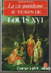 La vie quotidienne au temps de Louis XVI