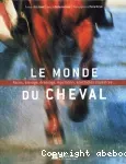 Le monde du cheval Races, élevage, dressage, équitation, spectacles équestres...