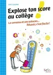 Explose ton score au collège ! Le cerveau et ses astuces...Réussir, c'est facile !