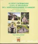 Le petit patrimoine civil et religieux de l'arrondissement d'Ambert Tome 1 Le patrimoine religieux