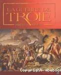 La guerre de Troie Mythes et réalités